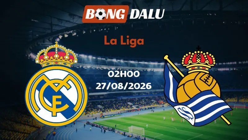 Soi kèo Real Madrid vs Sociedad 02h00 27/08/2026 | La Liga