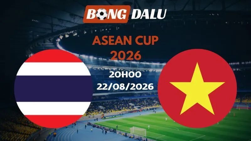 Soi kèo Thái Lan vs Việt Nam 20h00 22/08/2026 | ASEAN Cup 2026